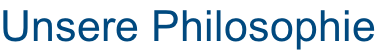 Unsere Philosophie
